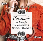 Piastowie od Mieszka do Kazimierza Miłość i władza - Iwona Kienzler