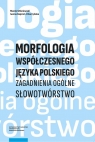 Morfologia współczesnego języka polskiego Zagadnienia ogólne. Marek Wiśniewski, Iwona Kaproń-Charzyńska