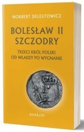 Bolesław II Szczodry, trzeci król Polski od władzy po wygnanie - Norbert Delestowicz