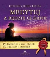 Medytuj a będzie Ci dane. Podręcznik i audiobook do realizacji marzeń wyd. 2020 - Hicks Esther, Hicks Jerry