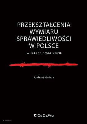Przekształcenia wymiaru sprawiedliwości w Polsce w latach 1944-2020 - Andrzej Madera