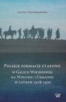 Polskie fomacje etapowe w Galicji Wschodniej na Wołyniu i Ukrainie w latach Janusz Odziemkowski