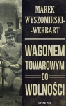 Wagonem towarowym do wolności Marek Wyszomirski-Werbart