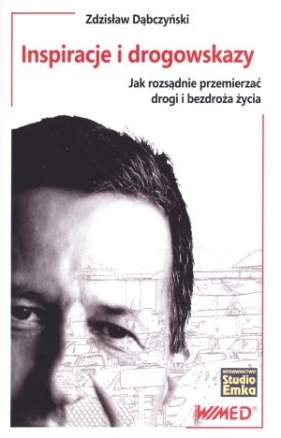 Inspiracje i drogowskazy. Jak rozsądnie przemierzać drogi i bezdroża życia - Zdzisław Dąbczyński