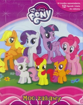 My Littlr Pony. Moc zabawy - Opracowanie zbiorowe