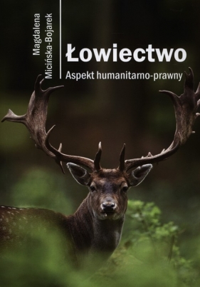 Łowiectwo Aspekt humanitarno-prawny - Micińska-Bojarek Magdalena