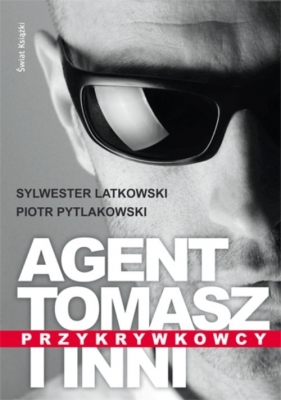 Agent Tomasz i inni. Przykrywkowcy. - Piotr Pytlakowski, Sylwester Latkowski