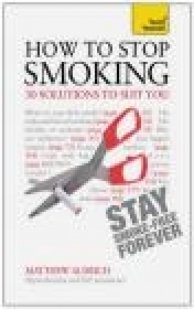 Teach Yourself How to Stop Smoking - 30 Solutions to Suit You Matthew Aldrich