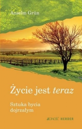 Życie jest teraz Sztuka bycia dojrzałym - Grun Anselm