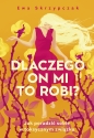 Dlaczego on mi to robi? Jak poradzić sobie w toksycznym związku - Ewa Skrzypczak