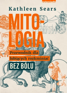 Mitologia. Przewodnik dla lubiących rozkminiać bez bólu Sears Kathleen