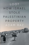 Loot: How Israel Stole Palestinian Property Adam Raz
