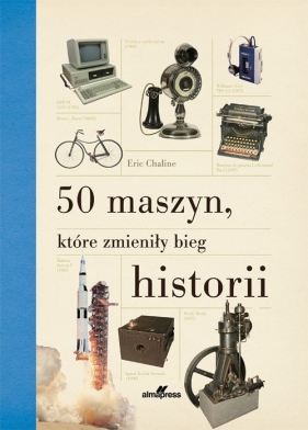 50 maszyn, które zmieniły bieg historii - Eric Chaline