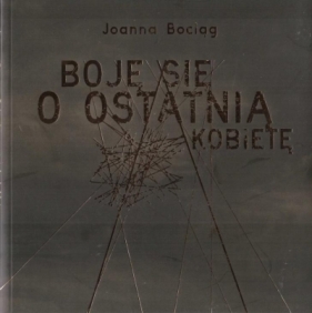 Boję się o ostatnią kobietę - Joanna Bociąg
