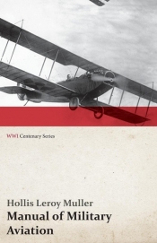 Manual of Military Aviation - Prepared for the Use of Personnel of Aircraft Troops of the Army, National Guard and Reserve Corps; Members of Military Training Camps; and Airmen in General (WWI Centenary Series)