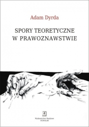 Spory teoretyczne w prawoznawstwie - Adam Dyrda