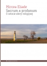 Sacrum a profanum O istocie sfery religijnej Eliade Mircea