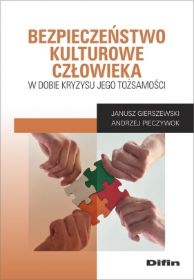 Bezpieczeństwo kulturowe człowieka w dobie kryzysu jego tożsamości - Janusz Gierszewski, Andrzej Pieczywok