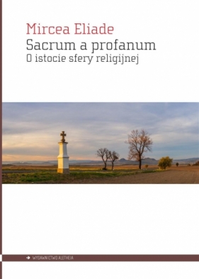 Sacrum a profanum. O istocie sfery religijnej - Mircea Eliade