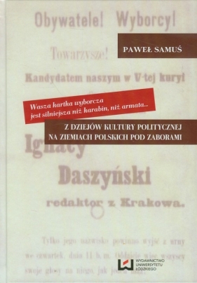 Wasza kartka wyborcza jest silniejsza niż karabin, niż armata Z dziejów kultury politycznej na ziemiach polskich pod zaborami - Samuś Paweł