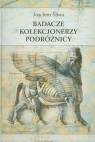 Badacze kolekcjonerzy podróżnicy Studia z dziejów zainteresowań Śliwa Joachim