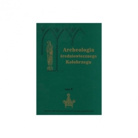 Archeologia średniowiecznego Kołobrzegu. T. 5 - Opracowanie zbiorowe