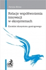 Relacje współtworzenia innowacji w ekosystemach Kontekst ekosystemu Patrycja Klimas