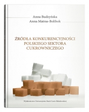 Źródła konkurencyjności polskiego sektora cukrowniczego - Matras-Bolibok Anna, Budzyńska Anna