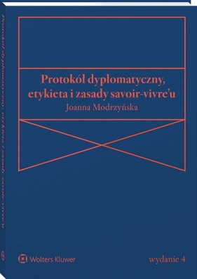 Protokół dyplomatyczny, etykieta i zasady savoir-vivre’u - Joanna Modrzyńska