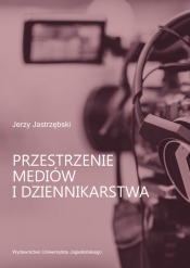 Przestrzenie mediów i dziennikarstwa - Jastrzębski Jerzy