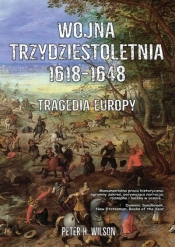 Wojna trzydziestoletnia 1618-1648. Tragedia Europy - Wilson Peter H.