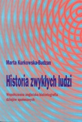 Historia zwykłych ludzi - Kurkowska-Budzan Marta