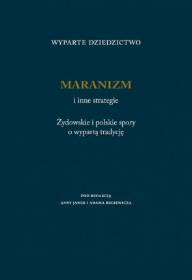 Wyparte dziedzictwo. Maranizm i inne strategie - Anna Janek, Adam Regiewicz