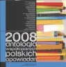 2008 Antologia współczesnych polskich opowiadań Bałczewski Marcin, Becker Artur, Foks Darek