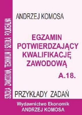 Egzamin potwierdzający kwalifikacje zawodowe A.18. Przykłady zadań - Andrzej Komosa