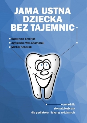 Jama ustna dziecka bez tajemnic - Michał Jerzy Sobczak, Katarzyna Emerich, Agnieszka Wal-Adamczak