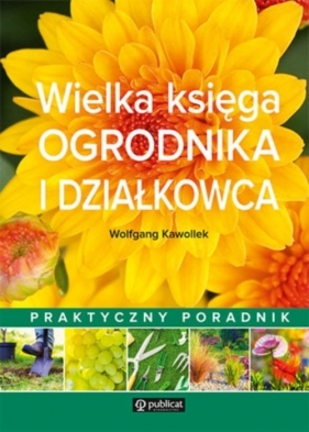 Wielka księga ogrodnika i działkowca - Kawollek Wolfgang