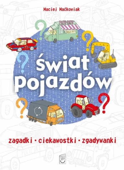 Świat pojazdów. Zagadki, ciekawostki, zgadywanki