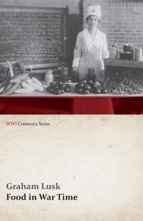 Food in War Time (WWI Centenary Series) - Lusk Graham