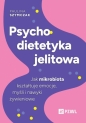 Psychodietetyka jelitowa. Jak mikrobiota kształtuje emocje, myśli i nawyki żywieniowe - Paulina Szymczak .