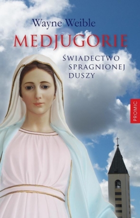 Medjugorie. Świadectwo spragnionej duszy - Wayne Weible
