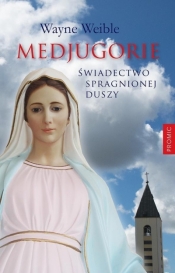 Medjugorie. Świadectwo spragnionej duszy - Wayne Weible