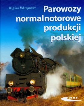 Parowozy normalnotorowe produkcji polskiej - Pokropiński Bogdan