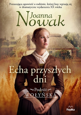 Echa przyszłych dni. Podróż wołyńska. Tom 1 - Joanna Nowak