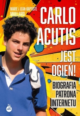 Carlo Acutis. Jest ogień! Biografia patrona internetu - Jean-Baptiste Maillard, Marie Maillard