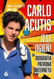 Carlo Acutis. Jest ogień! Biografia patrona internetu - Jean-Baptiste Maillard, Marie Maillard