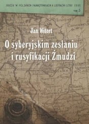 Jan Witort O syberyjskim zesłaniu i rusyfikacji Żmudzi - Szczepański Jerzy, Wójcik Zbigniew