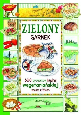 Zielony garnek 600 przepisów kuchni wegetariańskiej prosto z Włoch - Anastasia Zanoncelli