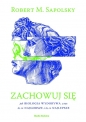 Zachowuj się. Jak biologia wydobywa z nas to, co najgorsze, i to, co najlepsze - Robert M. Sapolsky