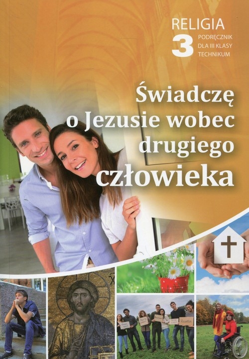 Świadczę o Jezusie wobec drugiego człowieka. Religia. Podręcznik dla 3 klasy technikum